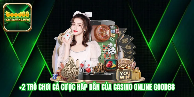 +2 trò chơi cá cược hấp dẫn của casino online Good88