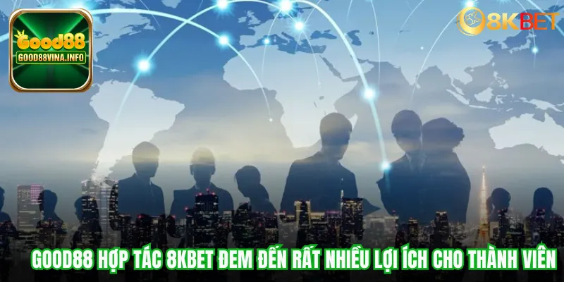 Good88 hợp tác 8KBET đem đến rất nhiều lợi ích cho thành viên