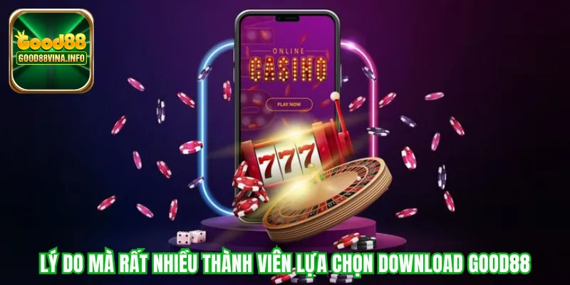 Lý do mà rất nhiều thành viên lựa chọn download Good88