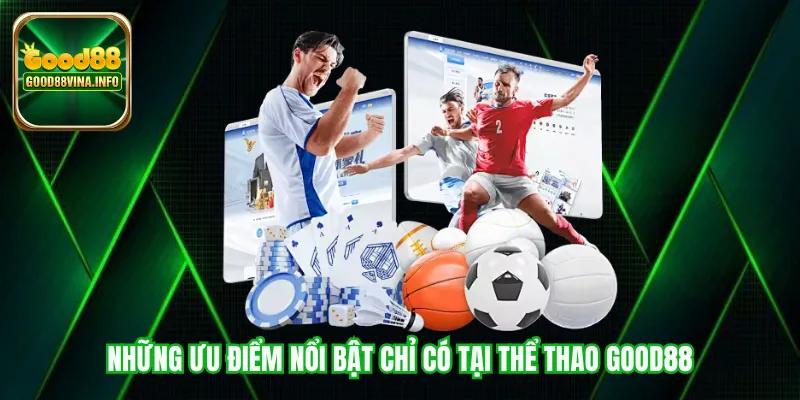 Những ưu điểm nổi bật chỉ có tại thể thao Good88