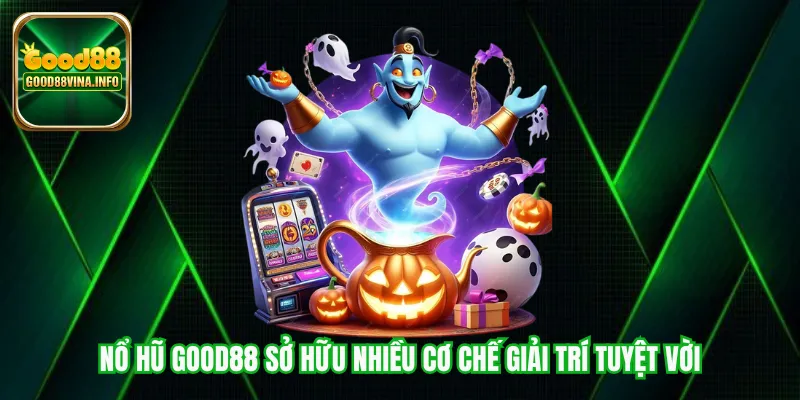 Nổ hũ Good88 sở hữu nhiều cơ chế giải trí tuyệt vời