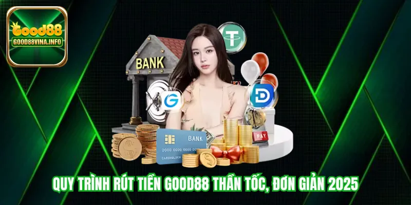 Quy trình rút tiền Good88 thần tốc, đơn giản 2025
