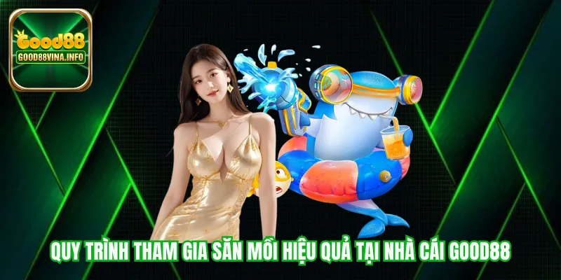 Quy trình tham gia săn mồi hiệu quả tại nhà cái Good88