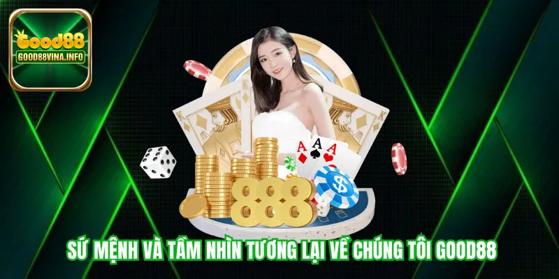 Sứ mệnh và tầm nhìn tương lại về chúng tôi Good88