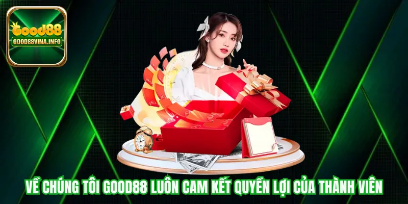 Về chúng tôi Good88 luôn cam kết quyền lợi của thành viên