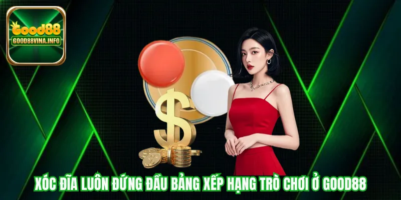 Xóc đĩa luôn đứng đầu bảng xếp hạng trò chơi ở Good88